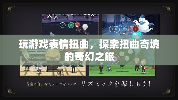 扭曲奇境，探索游戲中的表情與奇幻之旅