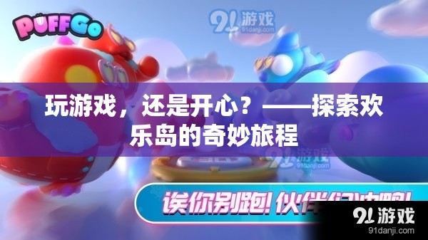 探索歡樂(lè)島，游戲中的奇妙旅程與無(wú)盡歡樂(lè)