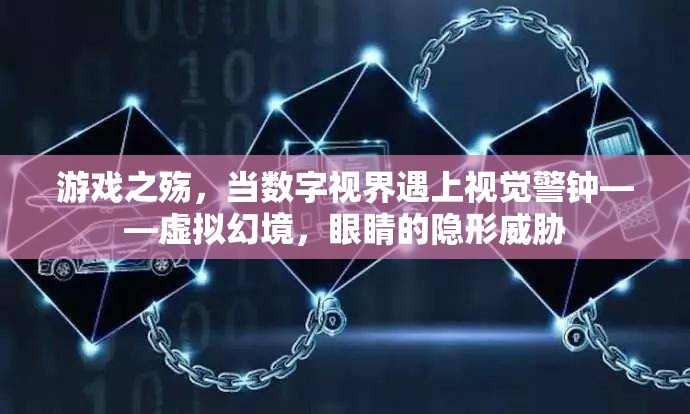 游戲之殤，數(shù)字視界與視覺警鐘的碰撞——虛擬幻境對眼睛的隱形威脅