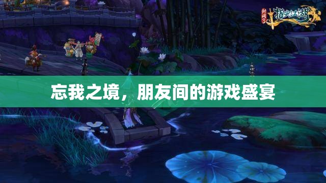 忘我之境，朋友間的游戲狂歡