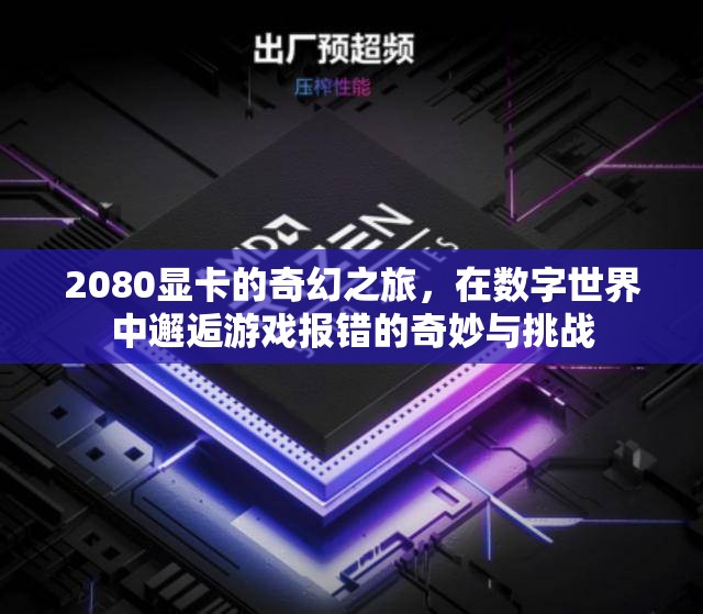 2080顯卡的數(shù)字世界奇遇，游戲報(bào)錯(cuò)的奇妙與挑戰(zhàn)  第1張