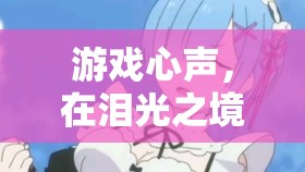淚光之境中的游戲心聲，委屈的淚水與情感的共鳴  第3張