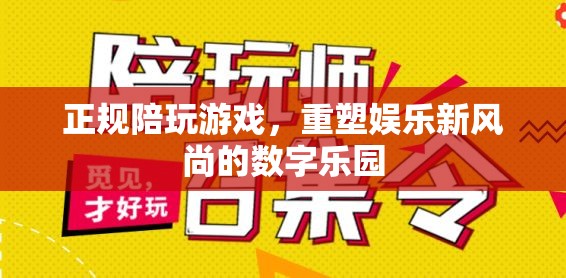重塑娛樂(lè)新風(fēng)尚，正規(guī)陪玩游戲引領(lǐng)數(shù)字樂(lè)園新潮流