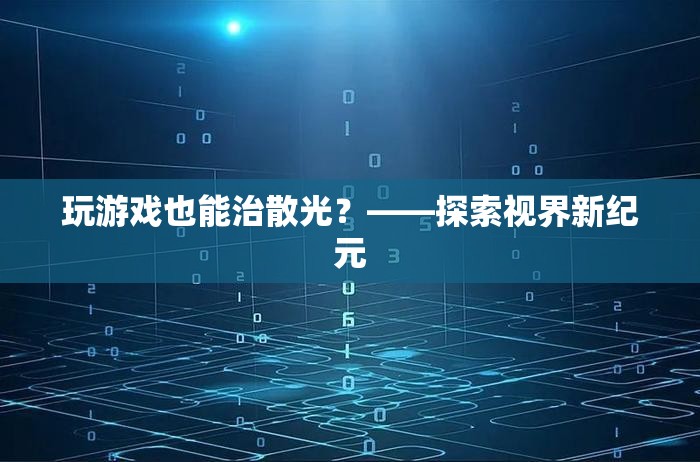 游戲療法新探索，治療散光的新視角