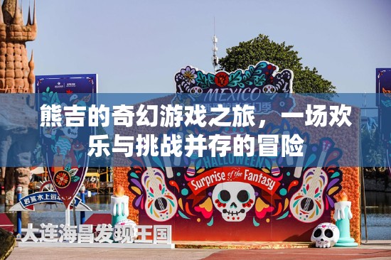 熊吉的奇幻游戲之旅，歡樂與挑戰(zhàn)交織的冒險(xiǎn)之旅