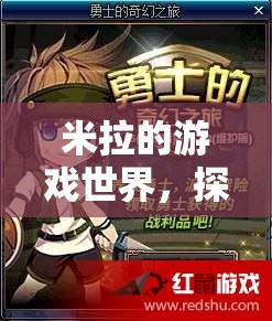 米拉的游戲世界，解鎖無(wú)限樂(lè)趣的奇幻探險(xiǎn)之旅