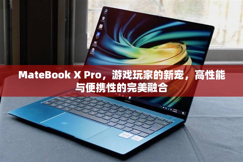 MateBook X Pro，游戲玩家的新寵，高性能與便攜性的完美結(jié)合  第2張
