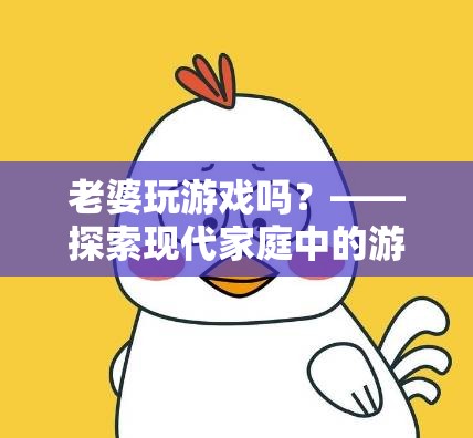 現(xiàn)代家庭新風尚，妻子也愛玩游戲