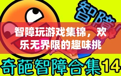 智障游戲大挑戰(zhàn)，歡樂無界限的趣味集錦