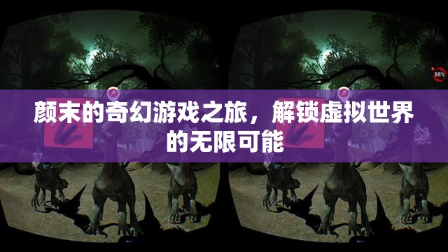 顏末的奇幻游戲之旅，解鎖虛擬世界的無限可能