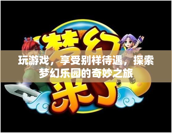 夢幻樂園，探索別樣待遇的奇妙游戲之旅