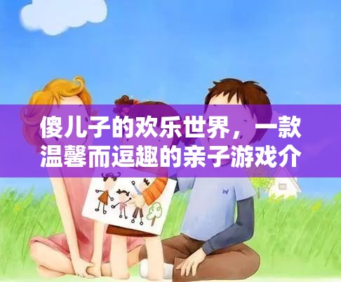 傻兒子的歡樂世界，親子間的溫馨逗趣之旅