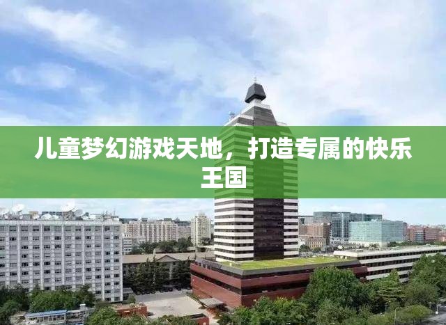 兒童夢幻游戲天地，打造專屬的快樂王國
