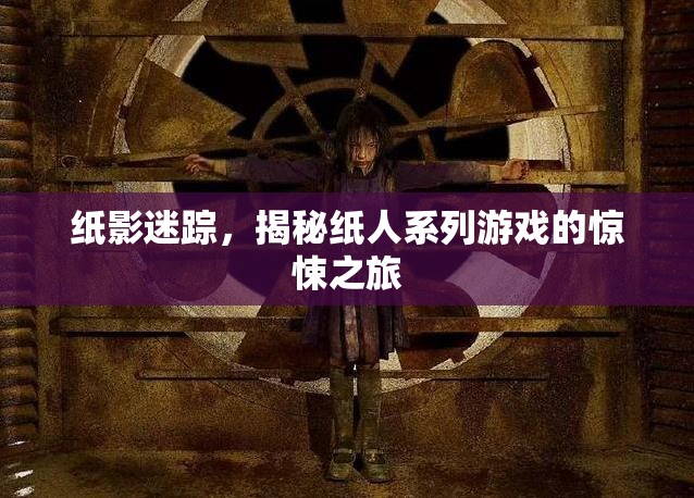 紙影迷蹤，揭秘紙人系列游戲的驚悚之旅