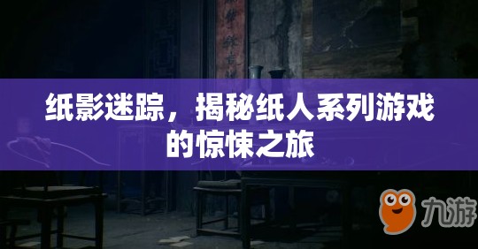 紙影迷蹤，揭秘紙人系列游戲的驚悚之旅