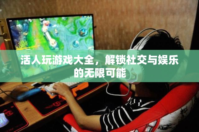解鎖社交與娛樂的無限可能，活人游戲大全