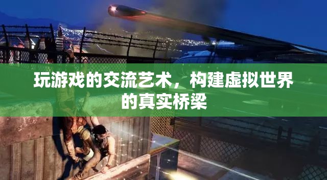 游戲交流的藝術，構(gòu)建虛擬世界的真實橋梁