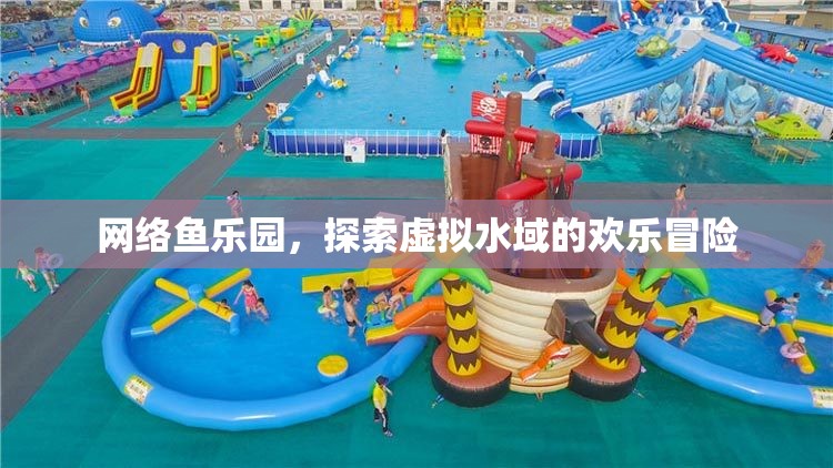 網(wǎng)絡(luò)魚樂園，虛擬水域的歡樂冒險之旅