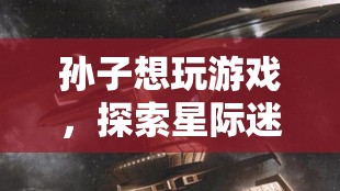 星際迷航，孫子探索宇宙的奇妙之旅