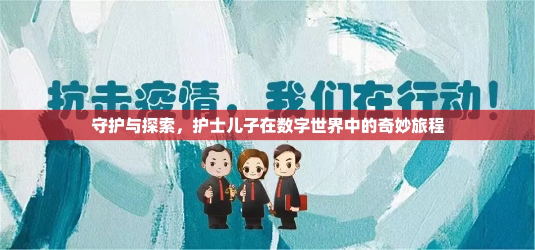 數(shù)字世界的奇妙旅程，護(hù)士兒子的守護(hù)與探索  第3張