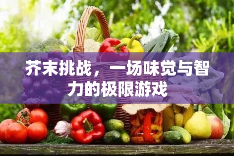 芥末挑戰(zhàn)，味覺與智力的極限對決