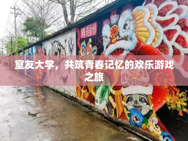室友大學(xué)，共筑歡樂(lè)游戲之旅，珍藏青春記憶