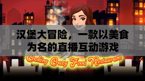 美食之旅，漢堡大冒險(xiǎn)的直播互動(dòng)游戲