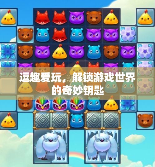 解鎖游戲世界的奇妙鑰匙，逗趣愛玩