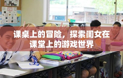 課桌上的奇幻之旅，閨女在課堂上的游戲世界探索