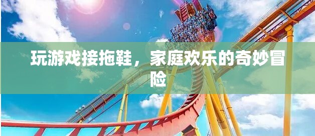 家庭歡樂的奇妙冒險(xiǎn)，拖鞋接拋游戲