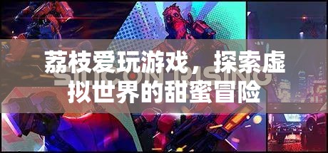 荔枝的甜蜜冒險(xiǎn)，探索虛擬世界的游戲之旅