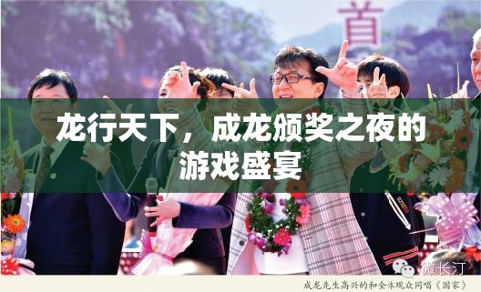 龍行天下，成龍頒獎(jiǎng)之夜的游戲狂歡