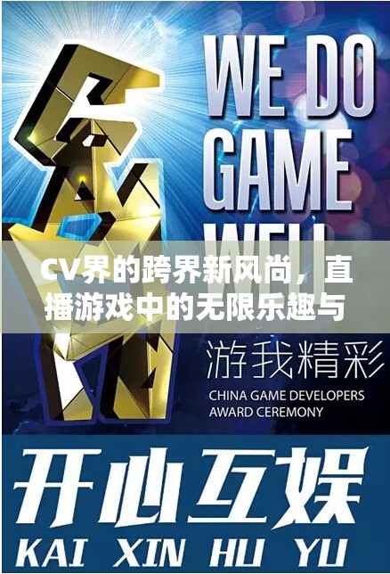 CV界跨界新風尚，直播游戲中的無限樂趣與互動盛宴