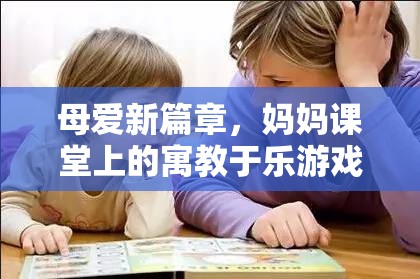 母愛新篇章，媽媽課堂上的寓教于樂游戲