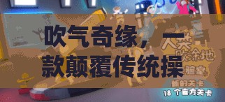 吹氣奇緣，解鎖解壓游戲新境界