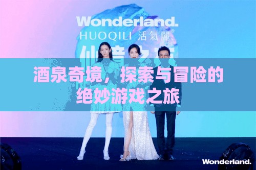 酒泉奇境，探索與冒險(xiǎn)的絕妙游戲之旅