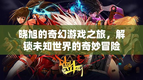 曉旭的奇幻游戲之旅，解鎖未知世界的奇妙冒險