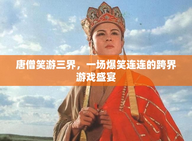 唐僧笑游三界，跨界游戲盛宴的爆笑之旅  第3張