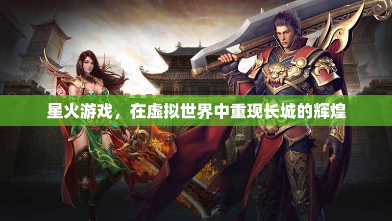 星火游戲，虛擬世界中的長城輝煌再現(xiàn)