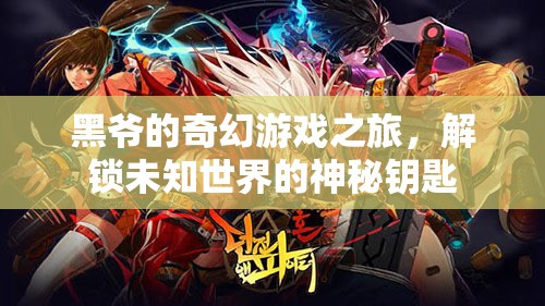 黑爺?shù)钠婊糜螒蛑?，解鎖未知世界的神秘鑰匙