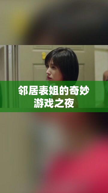 鄰居表姐的奇妙游戲之夜，探索歡樂(lè)與驚喜的夜晚