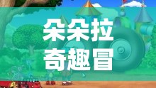 朵朵拉奇趣冒險，解謎與探索的夢幻之旅