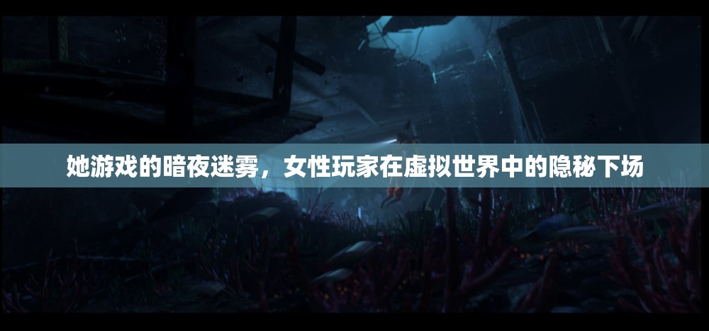 暗夜迷霧，女性玩家在虛擬世界中的隱秘下場
