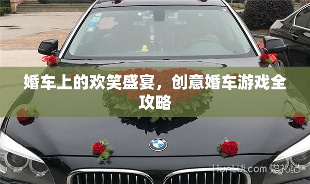 創(chuàng)意婚車游戲全攻略，打造歡笑盛宴的完美婚車體驗