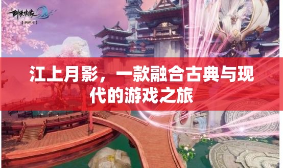 江上月影，古典與現(xiàn)代交織的夢(mèng)幻游戲之旅  第3張