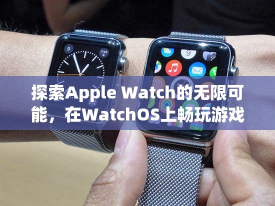 解鎖Apple Watch的無(wú)限潛力，WatchOS上的游戲新紀(jì)元