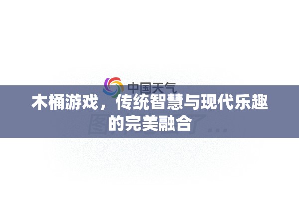 木桶游戲，傳統(tǒng)智慧與現(xiàn)代樂趣的完美融合