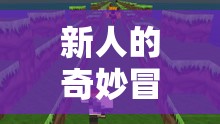 新人的奇妙冒險，探索倆人世界的趣味游戲