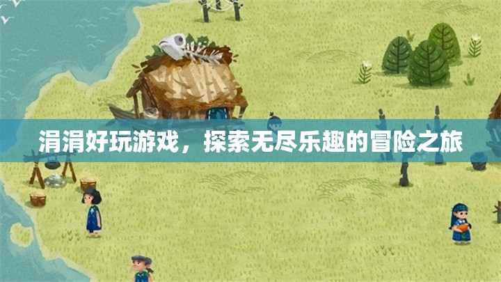 探索無盡樂趣，涓涓的冒險游戲之旅
