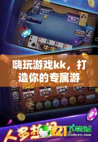 打造個(gè)性化游戲樂(lè)園，嗨玩游戲kk的獨(dú)特魅力